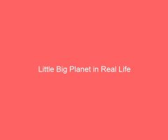 Little Big Planet in Real Life